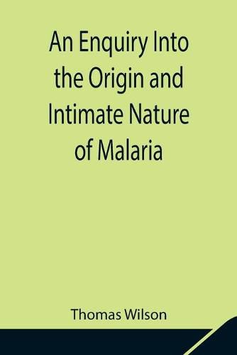 Cover image for An Enquiry Into the Origin and Intimate Nature of Malaria