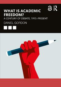 Cover image for What is Academic Freedom?: A Century of Debate, 1915-Present