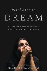 Cover image for Perchance to DREAM: A Legal and Political History of the DREAM Act and DACA