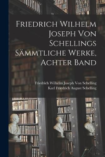 Cover image for Friedrich Wilhelm Joseph von Schellings Saemmtliche Werke, Achter Band