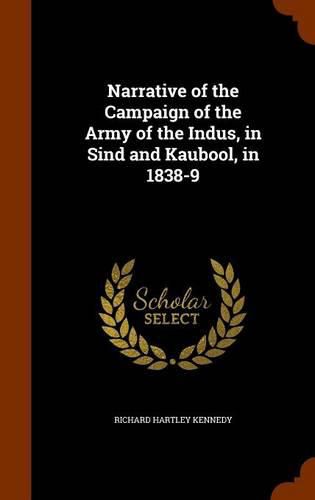 Narrative of the Campaign of the Army of the Indus, in Sind and Kaubool, in 1838-9