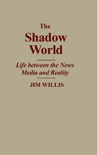 Cover image for The Shadow World: Life Between the News Media and Reality