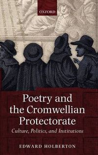 Cover image for Poetry and the Cromwellian Protectorate: Culture, Politics, and Institutions