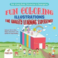 Cover image for Kids Activity Books Introduction to Kindergarten. Fun Coloring Illustrations for Quality Learning Experience. Includes Dot to Dots, Shapes and Letters with Labels for Easy Reading