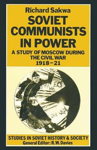 Cover image for Soviet Communists in Power: A Study of Moscow during the Civil War, 1918-21