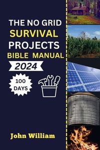 Cover image for The No Grid Survival Projects Bible manual 2024