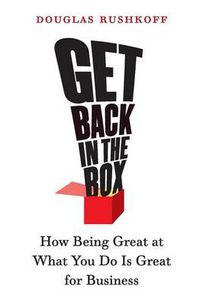 Cover image for Get Back in the Box: How Being Great at What You Do Is Great for Business