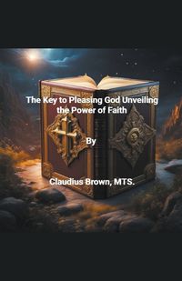 Cover image for The Key to Pleasing God Unveiling the Power of Faith