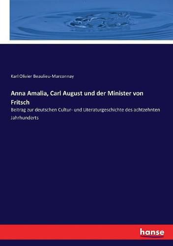 Anna Amalia, Carl August und der Minister von Fritsch: Beitrag zur deutschen Cultur- und Literaturgeschichte des achtzehnten Jahrhunderts