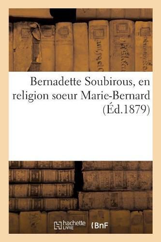 Cover image for Bernadette Soubirous, En Religion Soeur Marie-Bernard