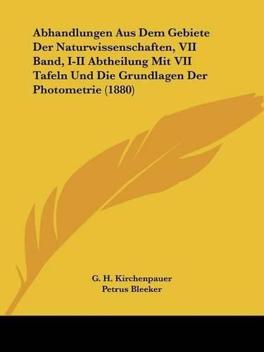 Cover image for Abhandlungen Aus Dem Gebiete Der Naturwissenschaften, VII Band, I-II Abtheilung Mit VII Tafeln Und Die Grundlagen Der Photometrie (1880)