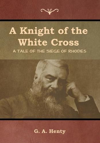 Cover image for A Knight of the White Cross: A Tale of the Siege of Rhodes