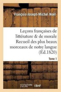 Cover image for Lecons Francaises de Litterature & de Morale Recueil Des Plus Beaux Morceaux de Notre Langue Tome 1