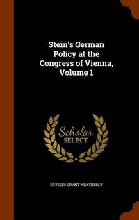 Cover image for Stein's German Policy at the Congress of Vienna, Volume 1