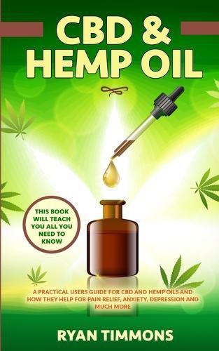 Cover image for CBD & Hemp Oil: A Practical Users Guide for CBD and Hemp Oils and How They Help for Pain Relief, Anxiety, Depression and Much More, This Book Will Teach you All you Need to Know