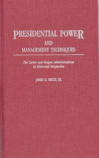 Cover image for Presidential Power and Management Techniques: The Carter and Reagan Administrations in Historical Perspective