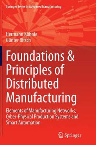 Cover image for Foundations & Principles of Distributed Manufacturing: Elements of Manufacturing Networks, Cyber-Physical Production Systems and Smart Automation