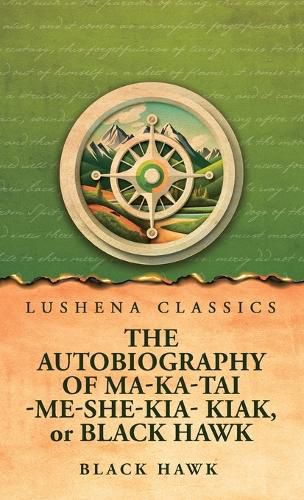Cover image for The Autobiography of Ma-Ka-Tai-Me-She-Kia-Kiak, or Black Hawk