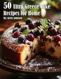 Cover image for 50 Ultra Greece Cake Recipes for Home