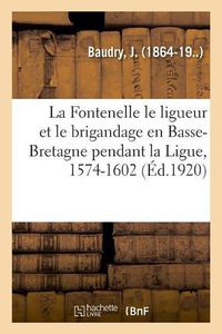 Cover image for La Fontenelle Le Ligueur Et Le Brigandage En Basse-Bretagne Pendant La Ligue, 1574-1602