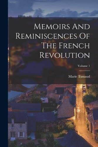 Cover image for Memoirs And Reminiscences Of The French Revolution; Volume 1