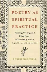 Cover image for Poetry as Spiritual Practice: Reading, Writing, and Using Poetry in Your Daily Rituals, Aspirations, and Intentions