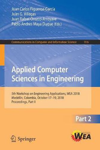 Cover image for Applied Computer Sciences in Engineering: 5th Workshop on Engineering Applications, WEA 2018, Medellin, Colombia, October 17-19, 2018, Proceedings, Part II