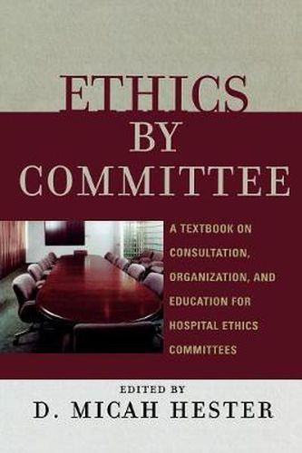 Ethics by Committee: A Textbook on Consultation, Organization, and Education for Hospital Ethics Committees