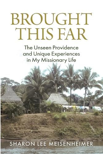 Cover image for Brought This Far: The Unseen Providence and the Unique Experiences in My Missionary Life