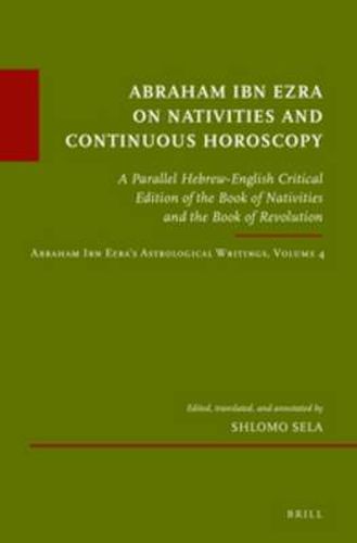 Cover image for Abraham Ibn Ezra on Nativities and Continuous Horoscopy: A Parallel Hebrew-English Critical Edition of the Book of Nativities and the Book of Revolution. Abraham Ibn Ezra's Astrological Writings, Volume 4