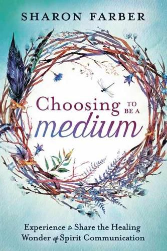 Cover image for Choosing to be a Medium: Experience and Share the Healing Wonder of Spirit Communication