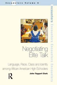 Cover image for Negotiating Elite Talk: Language, Race, Class and Identity Among African American High Schoolers