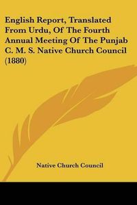 Cover image for English Report, Translated from Urdu, of the Fourth Annual Meeting of the Punjab C. M. S. Native Church Council (1880)