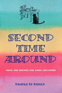 Cover image for Second Time Around: Ideas and Recipes for Leftovers