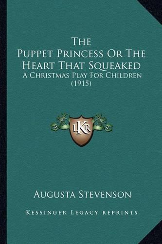 The Puppet Princess or the Heart That Squeaked: A Christmas Play for Children (1915)