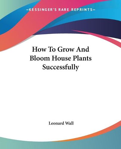 Cover image for How to Grow and Bloom House Plants Successfully