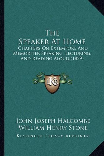 The Speaker at Home: Chapters on Extempore and Memoriter Speaking, Lecturing, and Reading Aloud (1859)