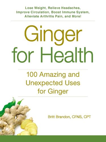 Cover image for Ginger For Health: 100 Amazing and Unexpected Uses for Ginger