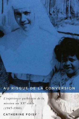 Cover image for Au risque de la conversion: L'experience quebecoise de la mission au XXe siecle (1945-1980)