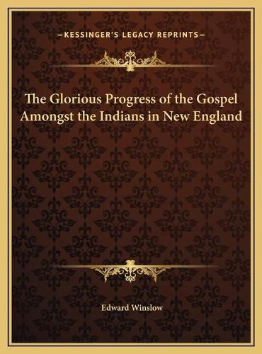 Cover image for The Glorious Progress of the Gospel Amongst the Indians in New England