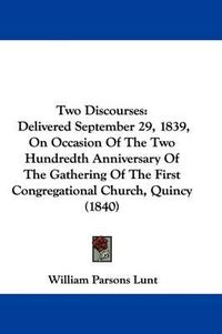 Cover image for Two Discourses: Delivered September 29, 1839, on Occasion of the Two Hundredth Anniversary of the Gathering of the First Congregational Church, Quincy (1840)