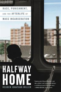 Cover image for Halfway Home: Race, Punishment, and the Afterlife of Mass Incarceration
