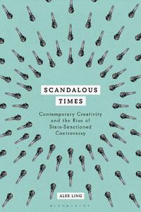 Cover image for Scandalous Times: Contemporary Creativity and the Rise of State-Sanctioned Controversy