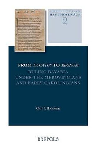 Cover image for From Ducatus to Regnum: Ruling Bavaria Under the Merovingians and Early Carolingians