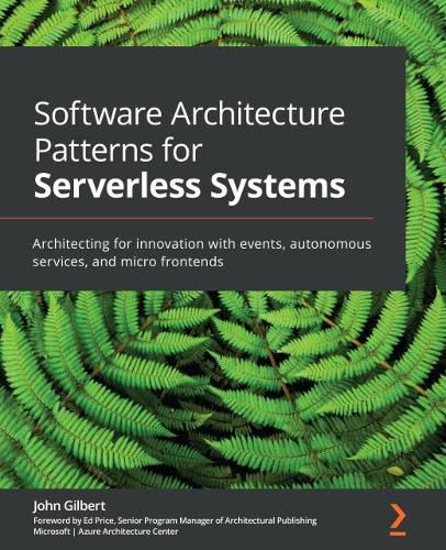 Software Architecture Patterns for Serverless Systems: Architecting for innovation with events, autonomous services, and micro frontends