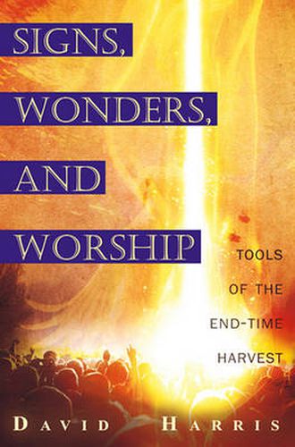 Miracles, Signs, and Worship: Tools of the End-Time Harvest