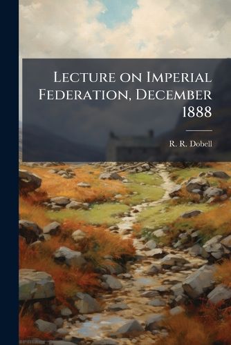 Cover image for Lecture on Imperial Federation, December 1888