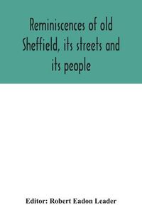 Cover image for Reminiscences of old Sheffield, its streets and its people