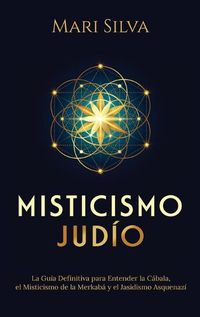 Cover image for Misticismo Judio: La guia definitiva para entender la Cabala, el misticismo de la Merkaba y el jasidismo asquenazi