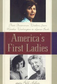 Cover image for America's First Ladies: Their Uncommon Wisdom, from Martha Washington to Laura Bush